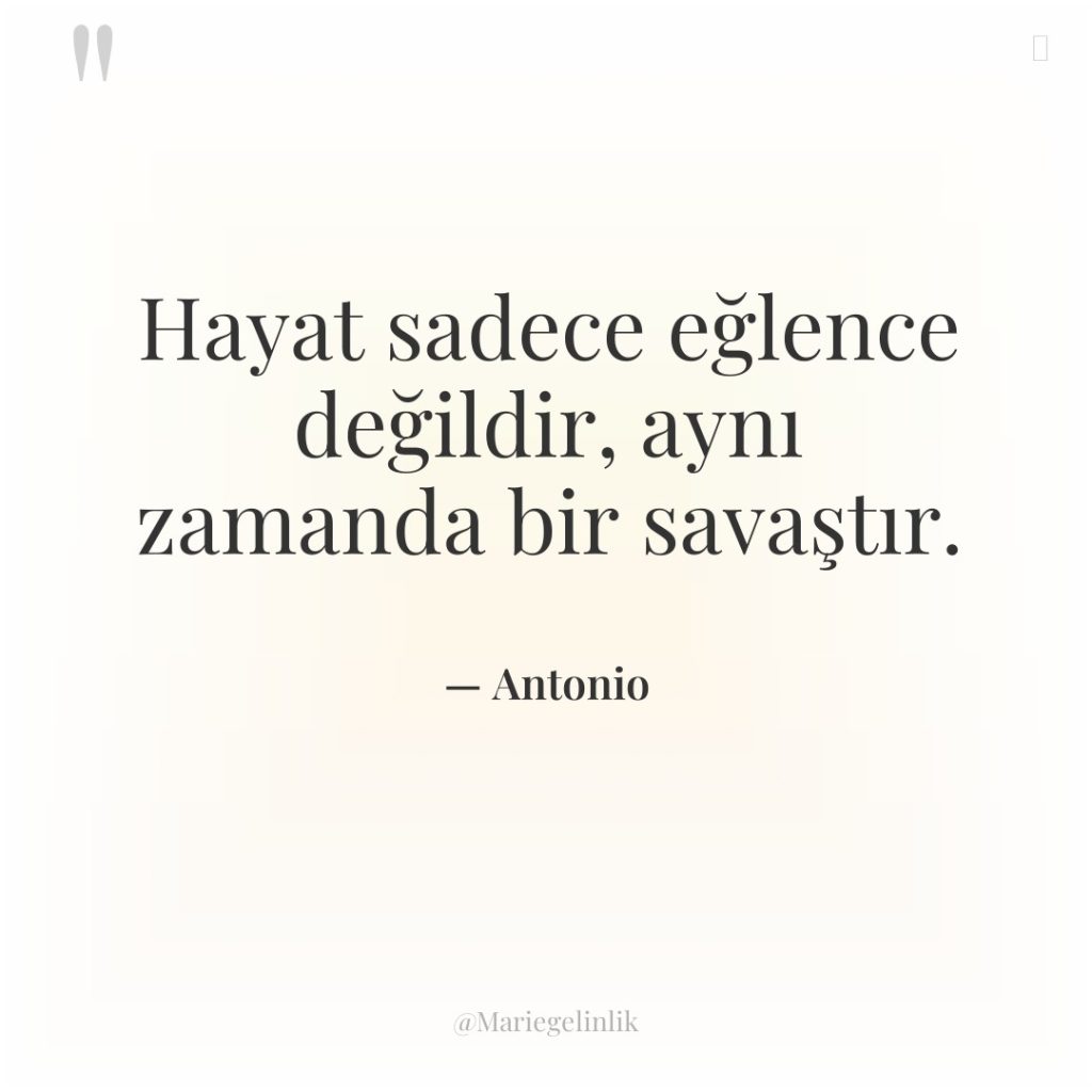 Hayat sadece eğlence değildir, aynı zamanda bir savaştır.