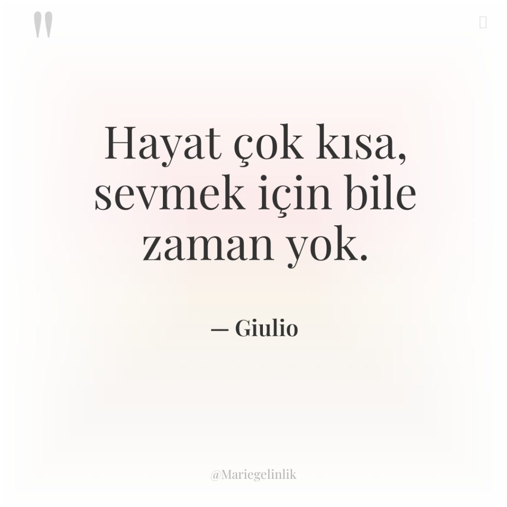 Hayat çok kısa, sevmek için bile zaman yok.