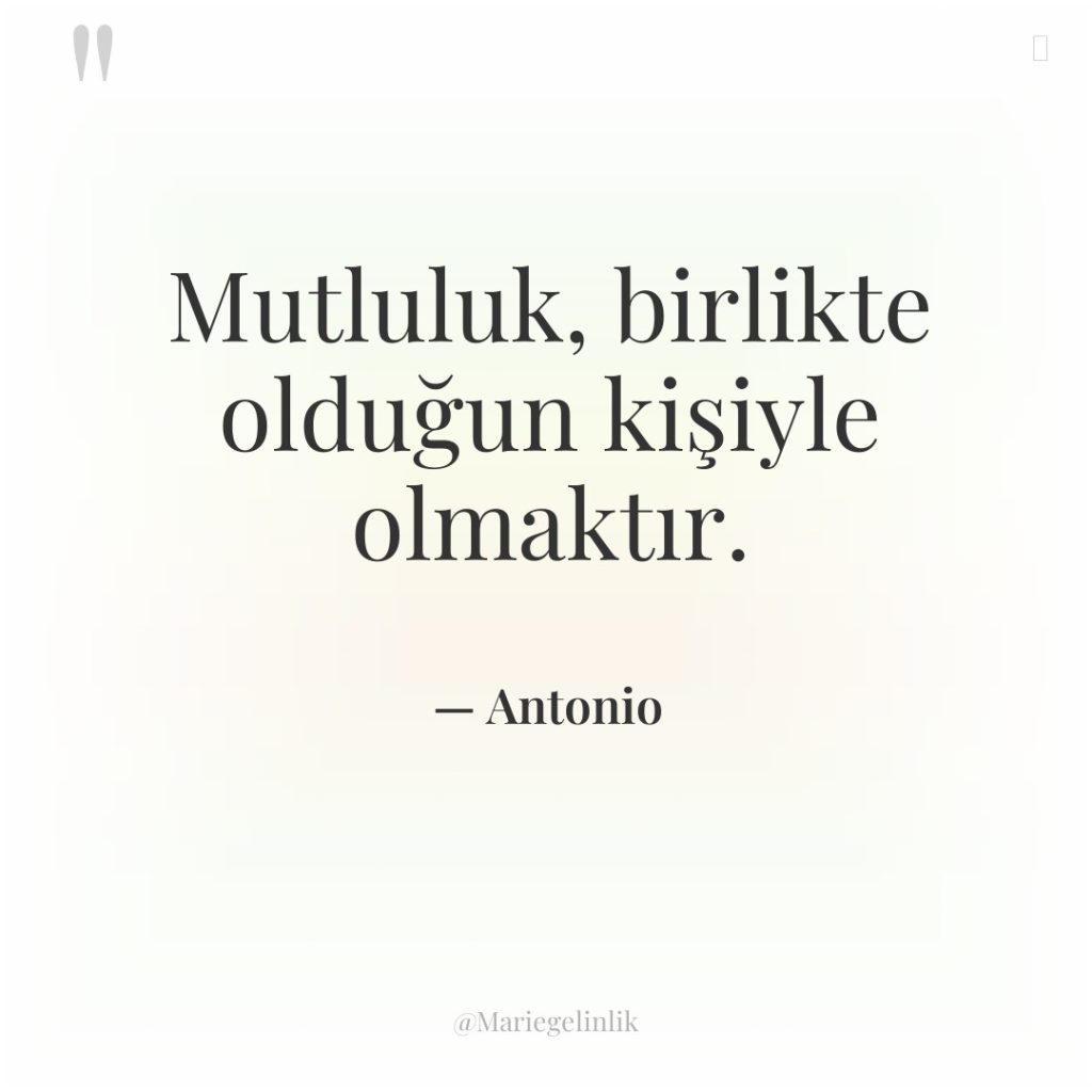 Mutluluk, birlikte olduğun kişiyle olmaktır.