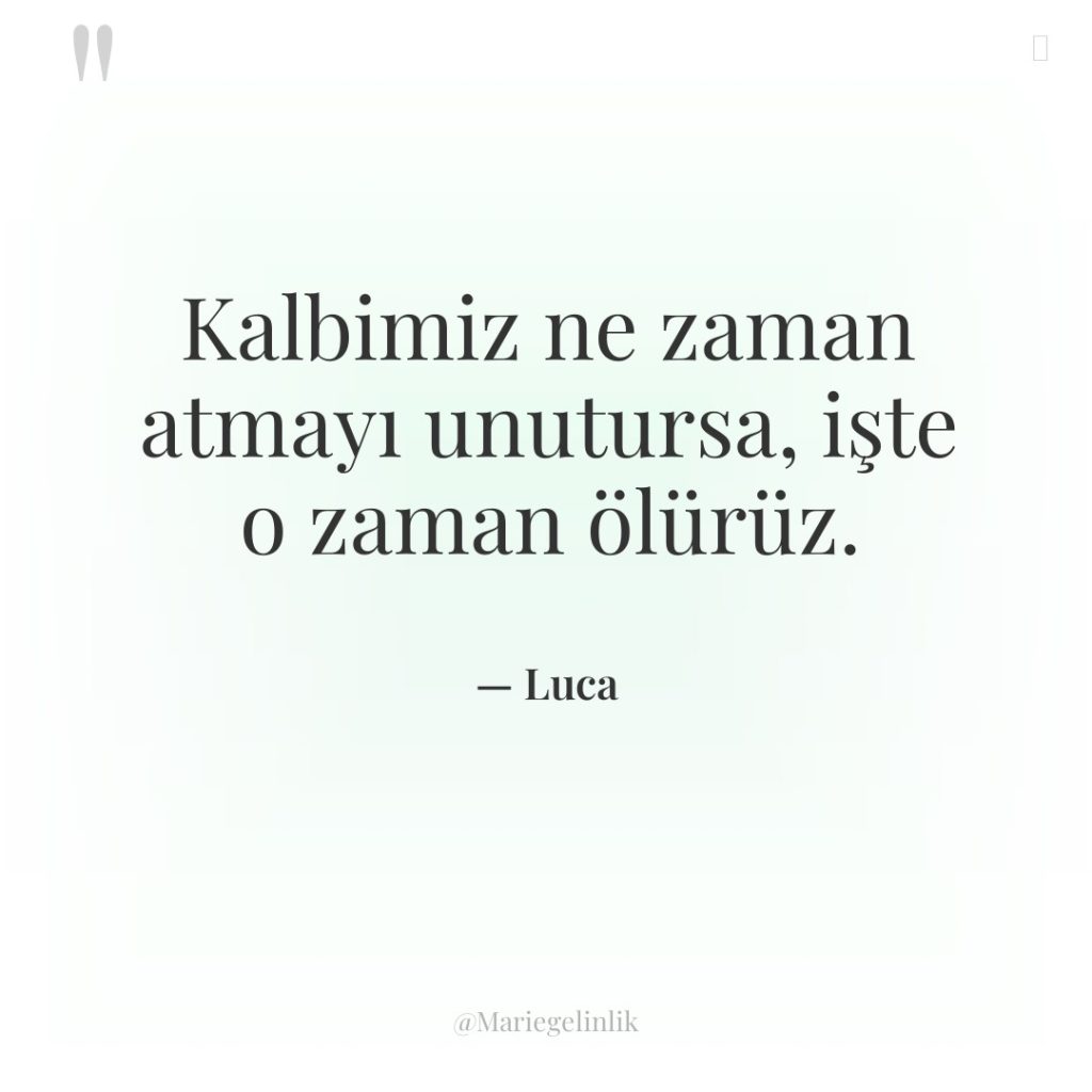 Kalbimiz ne zaman atmayı unutursa, işte o zaman ölürüz.