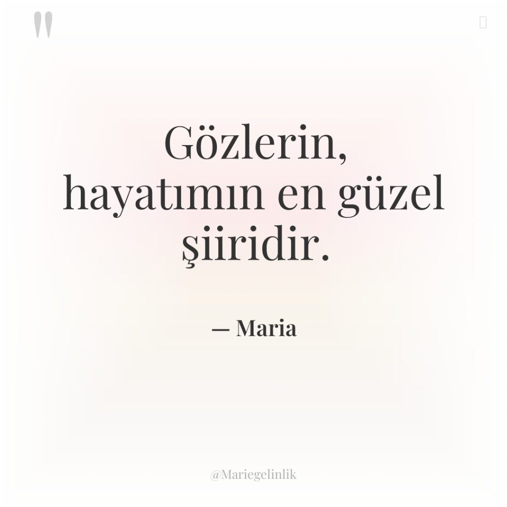 Gözlerin, hayatımın en güzel şiiridir.