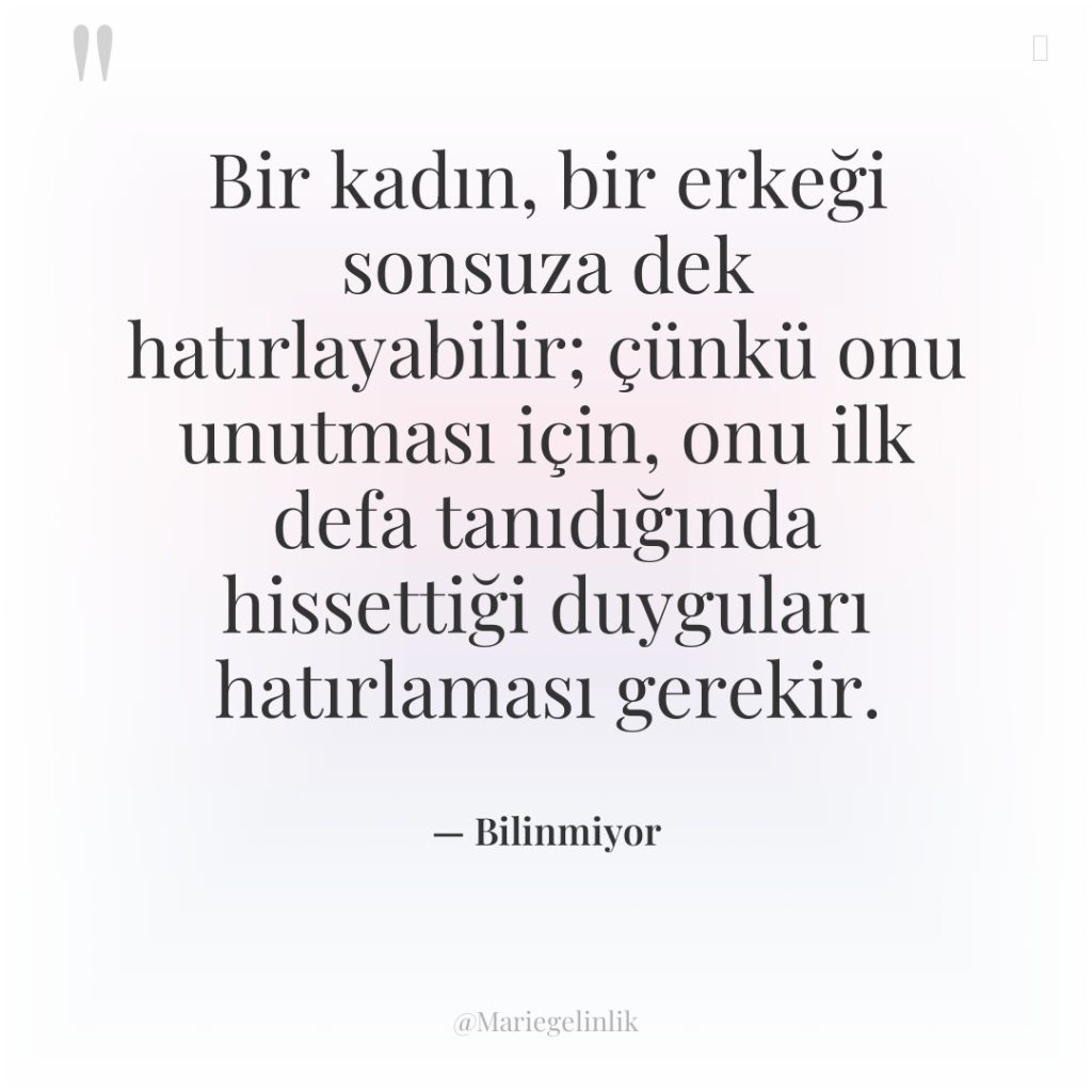 Bir kadın, bir erkeği sonsuza dek hatırlayabilir; çünkü onu unutması…