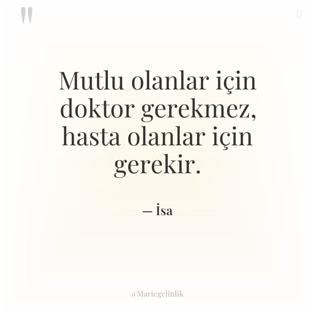 Mutlu olanlar için doktor gerekmez, hasta olanlar için gerekir.
