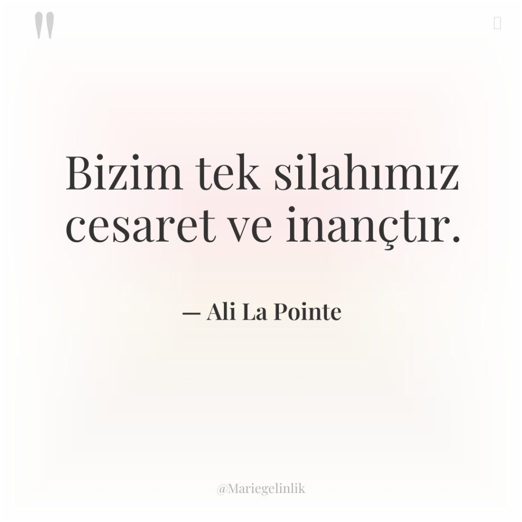 Bizim tek silahımız cesaret ve inançtır.