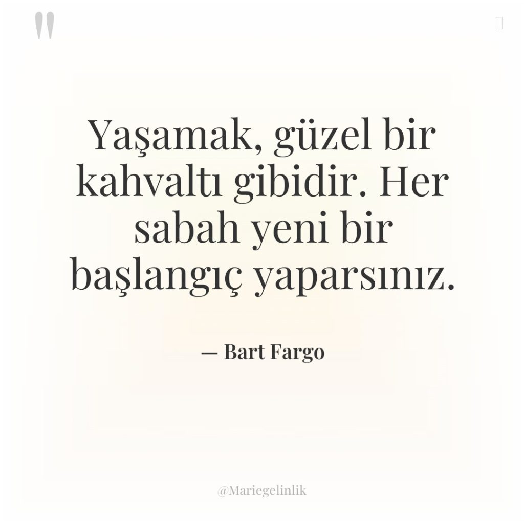 Yaşamak, güzel bir kahvaltı gibidir. Her sabah yeni bir başlangıç…