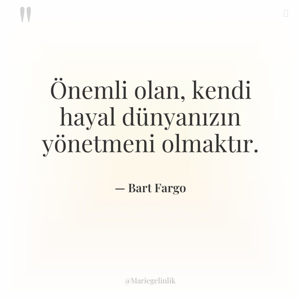 Önemli olan, kendi hayal dünyanızın yönetmeni olmaktır.