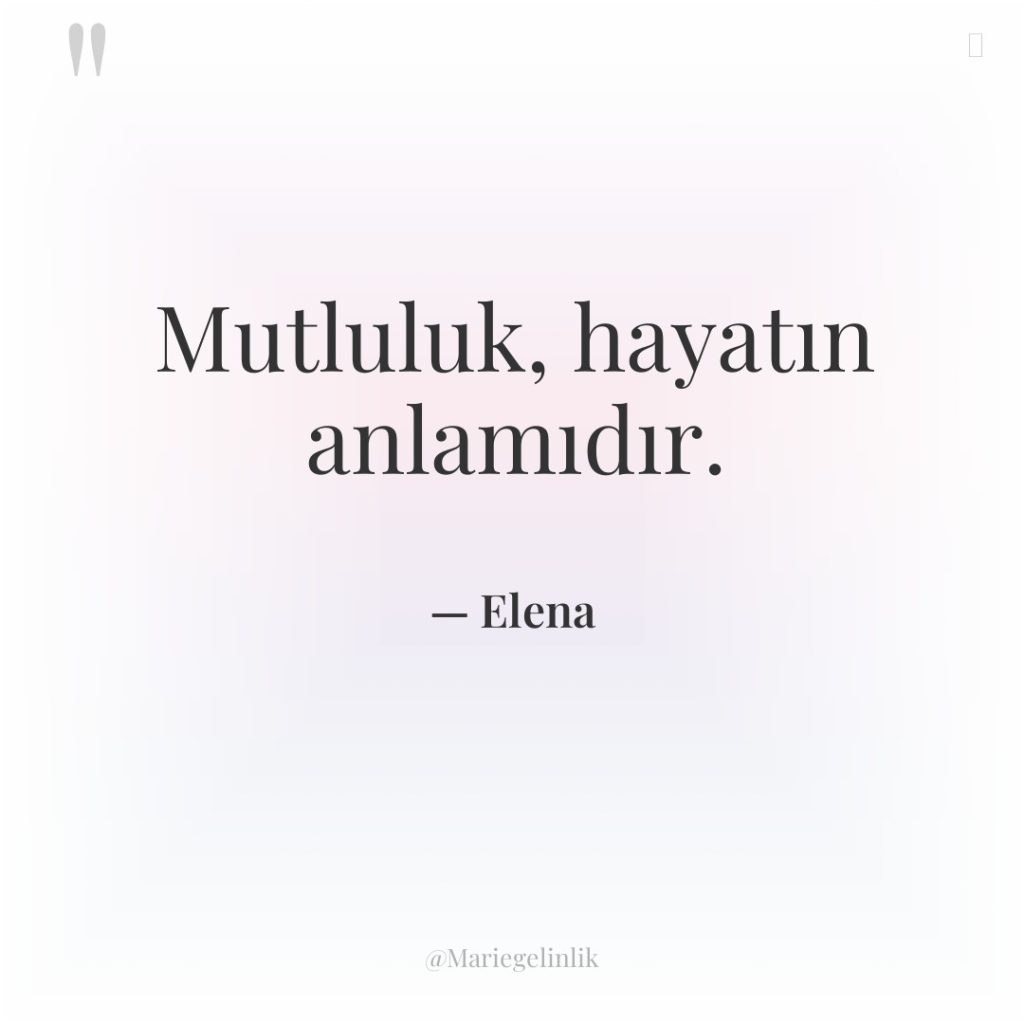 Mutluluk, hayatın anlamıdır.