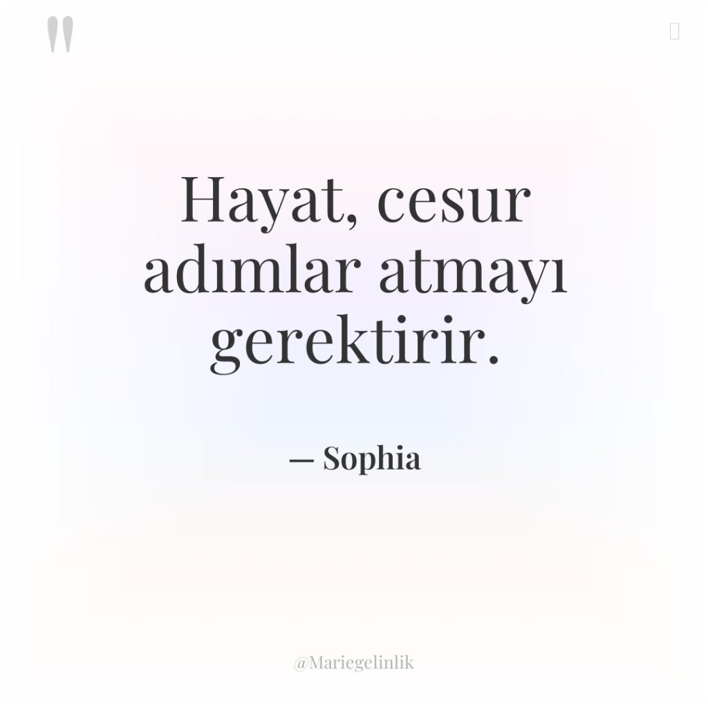 Hayat, cesur adımlar atmayı gerektirir.
