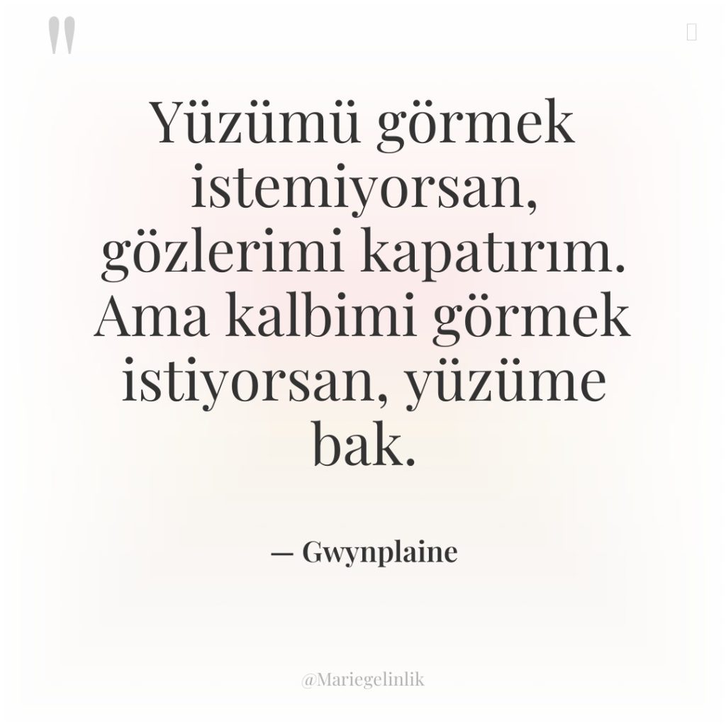 Yüzümü görmek istemiyorsan, gözlerimi kapatırım. Ama kalbimi görmek istiyorsan, yüzüme…