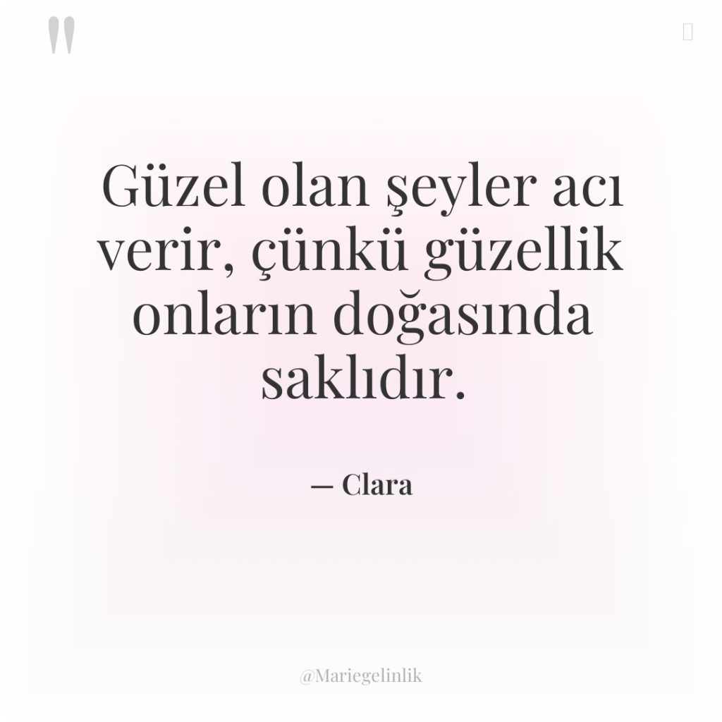 Güzel olan şeyler acı verir, çünkü güzellik onların doğasında saklıdır.