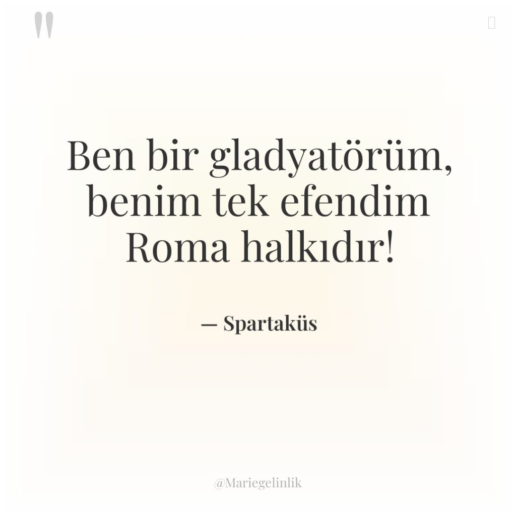 Ben bir gladyatörüm, benim tek efendim Roma halkıdır!
