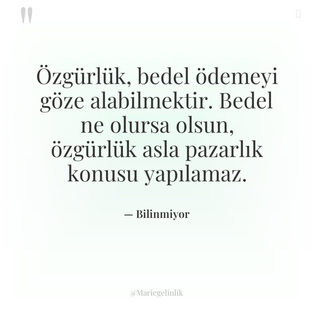 Özgürlük, bedel ödemeyi göze alabilmektir. Bedel ne olursa olsun, özgürlük…