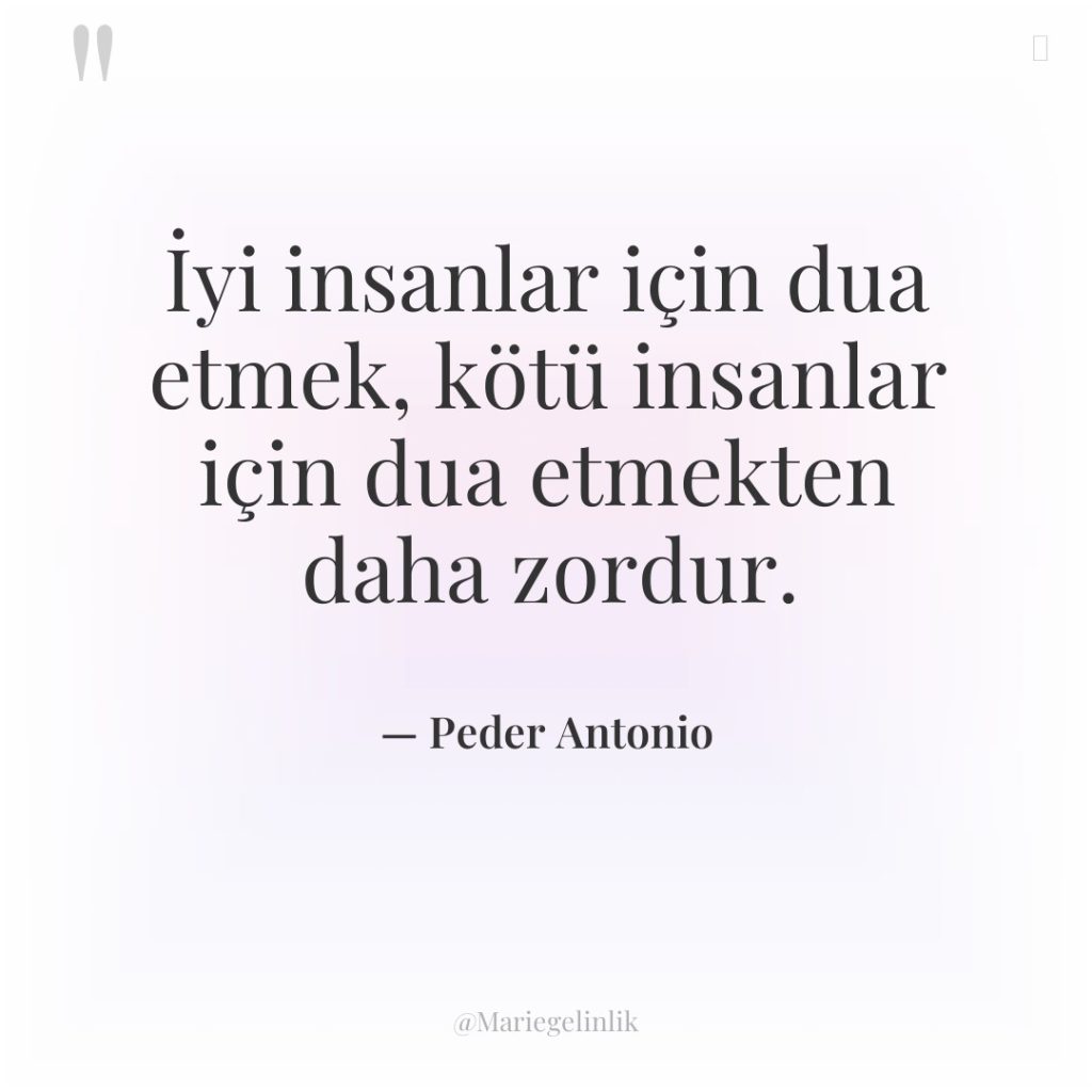 İyi insanlar için dua etmek, kötü insanlar için dua etmekten…