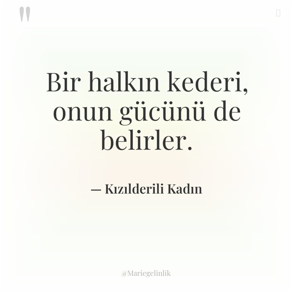 Bir halkın kederi, onun gücünü de belirler.