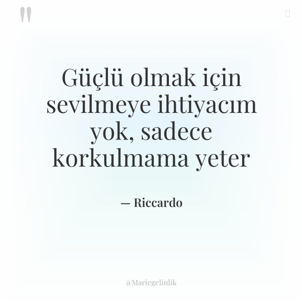 Güçlü olmak için sevilmeye ihtiyacım yok, sadece korkulmama yeter