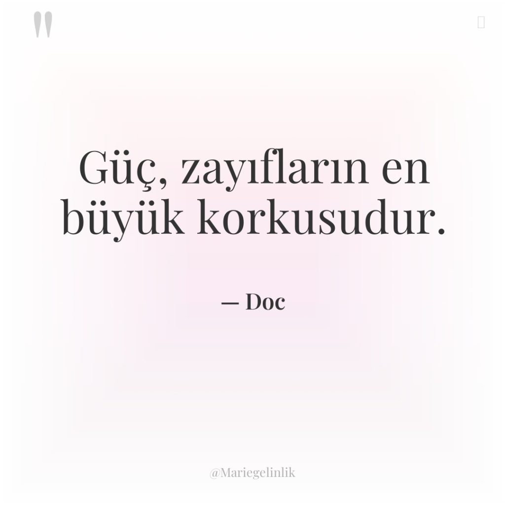 Güç, zayıfların en büyük korkusudur.