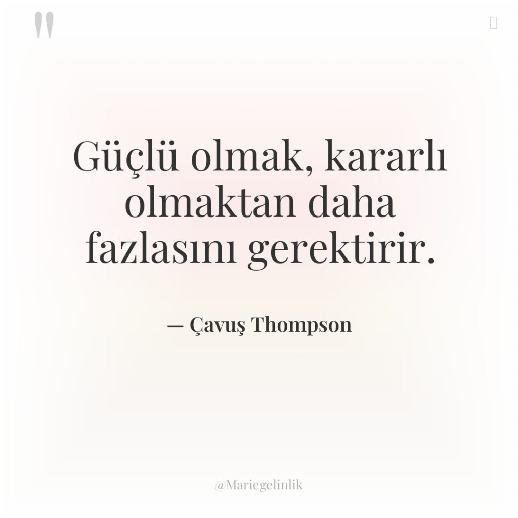 Güçlü olmak, kararlı olmaktan daha fazlasını gerektirir.