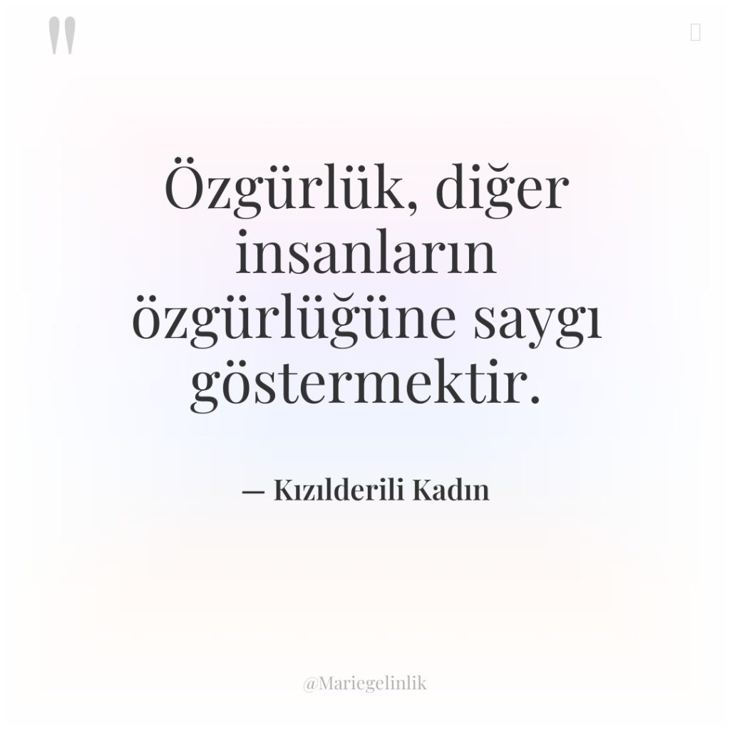 Özgürlük, diğer insanların özgürlüğüne saygı göstermektir.