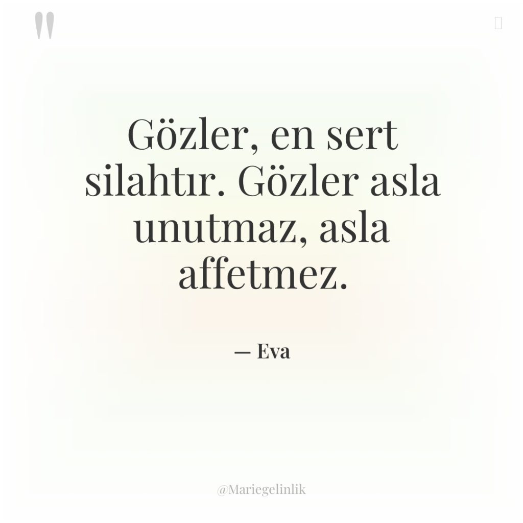 Gözler, en sert silahtır. Gözler asla unutmaz, asla affetmez.