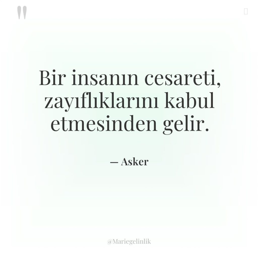 Bir insanın cesareti, zayıflıklarını kabul etmesinden gelir.