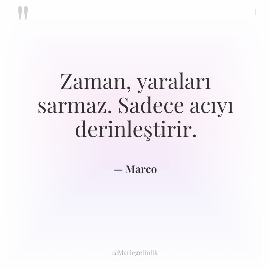 Zaman, yaraları sarmaz. Sadece acıyı derinleştirir.