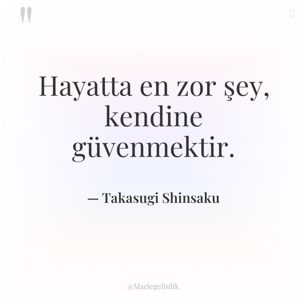 Hayatta en zor şey, kendine güvenmektir.