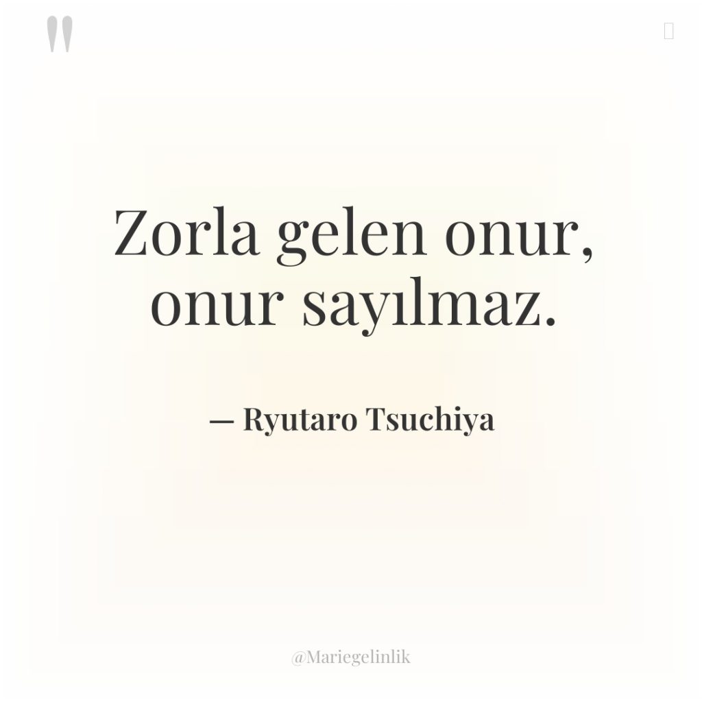 Zorla gelen onur, onur sayılmaz.