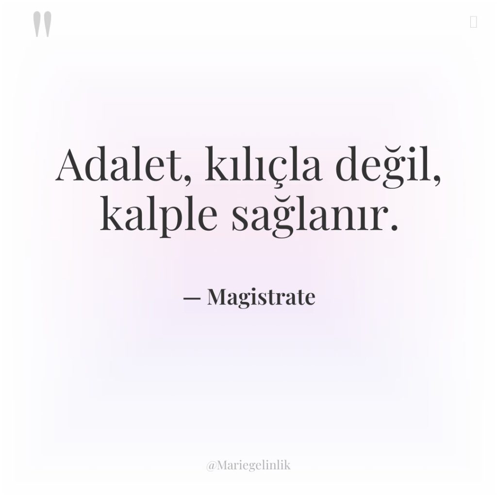 Adalet, kılıçla değil, kalple sağlanır.