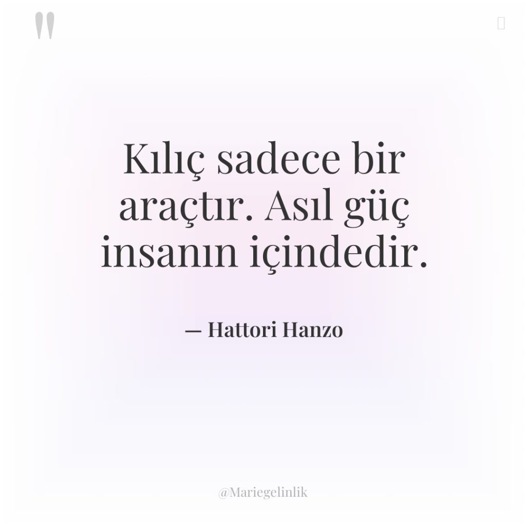 Kılıç sadece bir araçtır. Asıl güç insanın içindedir.