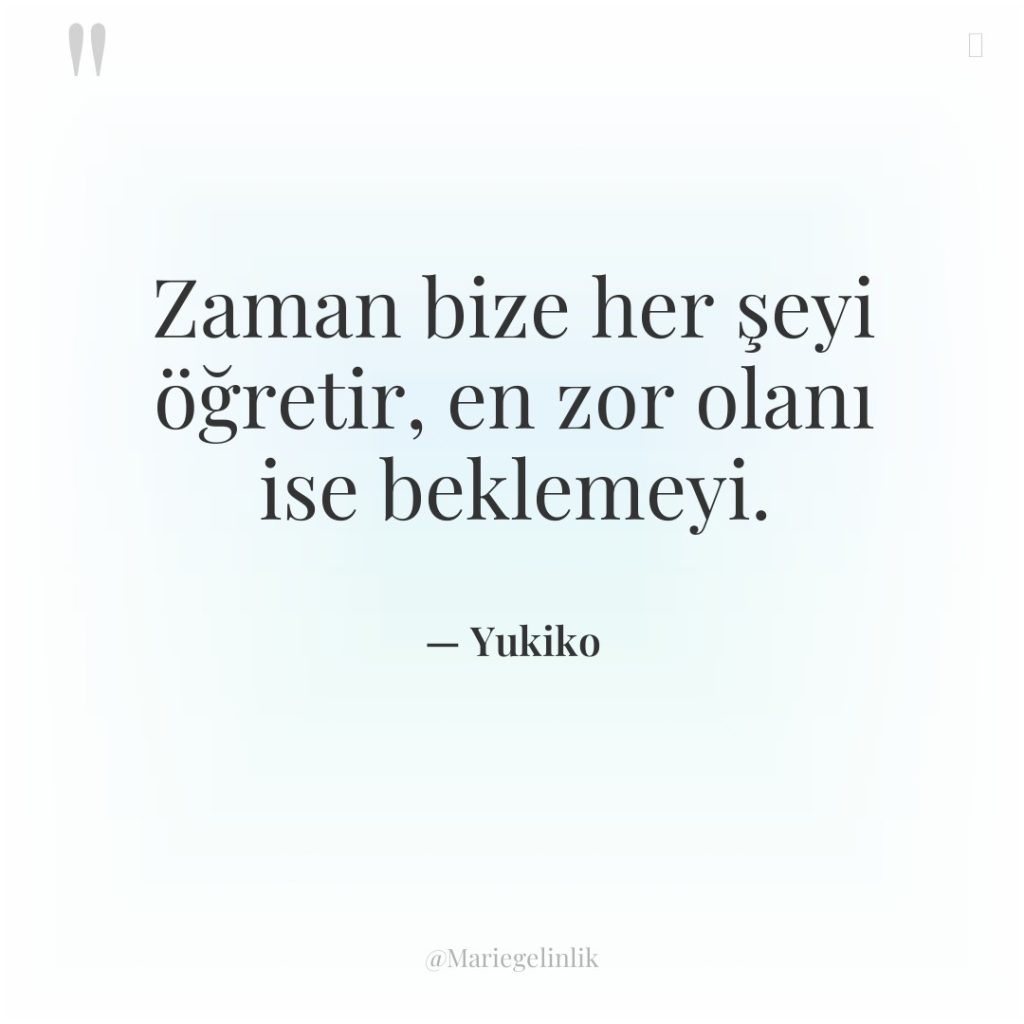 Zaman bize her şeyi öğretir, en zor olanı ise beklemeyi.