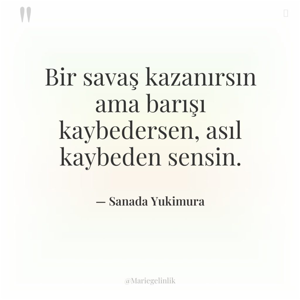 Bir savaş kazanırsın ama barışı kaybedersen, asıl kaybeden sensin.