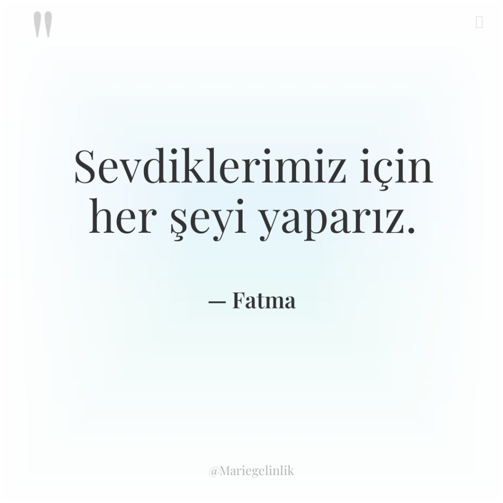 Sevdiklerimiz için her şeyi yaparız.
