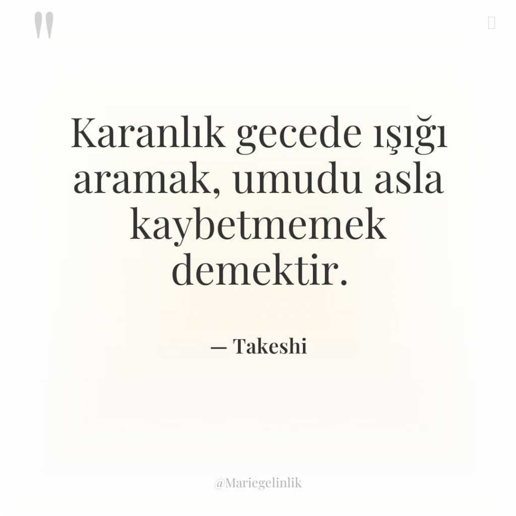 Karanlık gecede ışığı aramak, umudu asla kaybetmemek demektir.