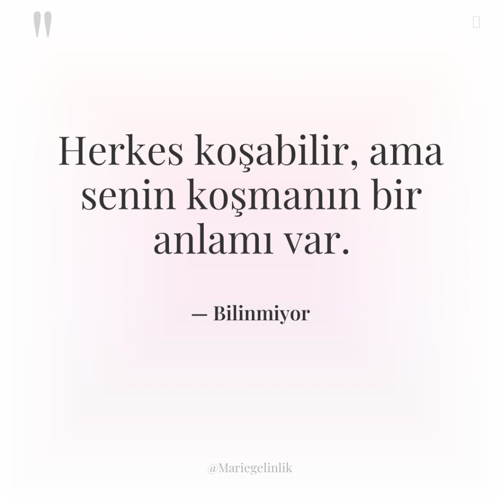 Herkes koşabilir, ama senin koşmanın bir anlamı var.