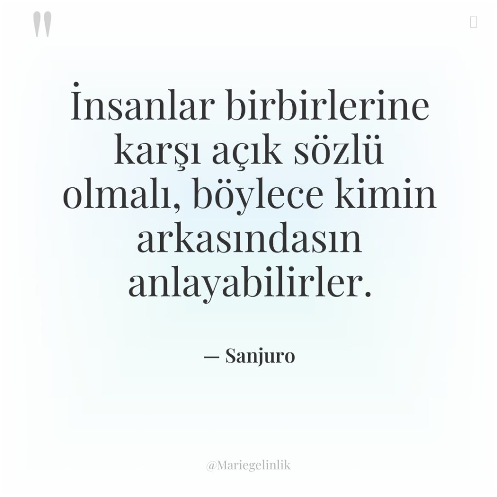 İnsanlar birbirlerine karşı açık sözlü olmalı, böylece kimin arkasındasın anlayabilirler.