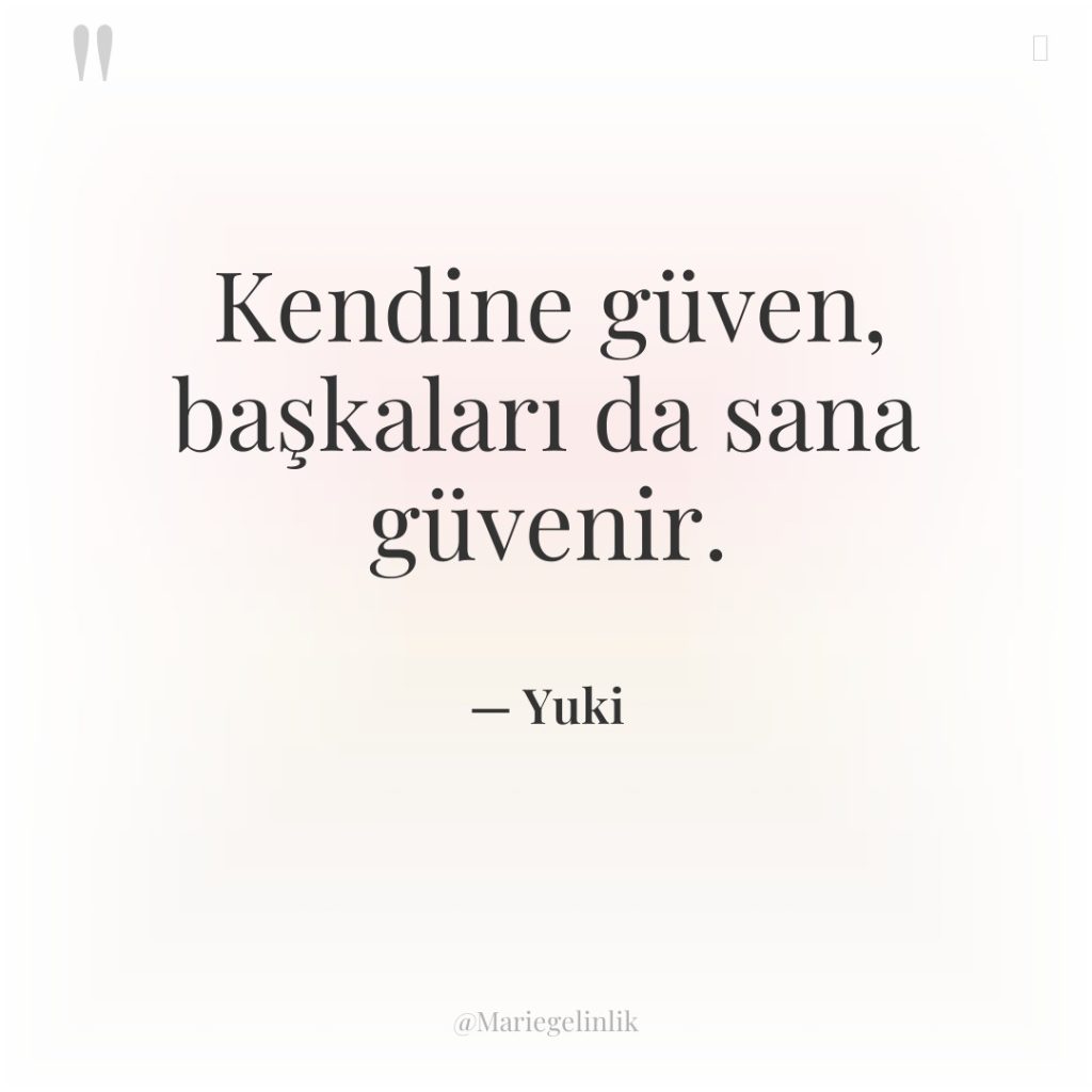 Kendine güven, başkaları da sana güvenir.