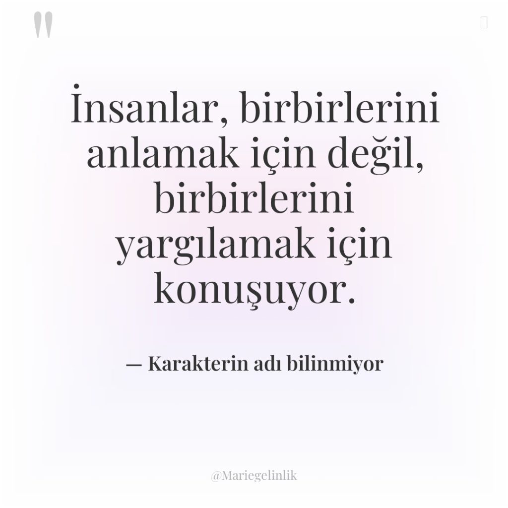 İnsanlar, birbirlerini anlamak için değil, birbirlerini yargılamak için konuşuyor.