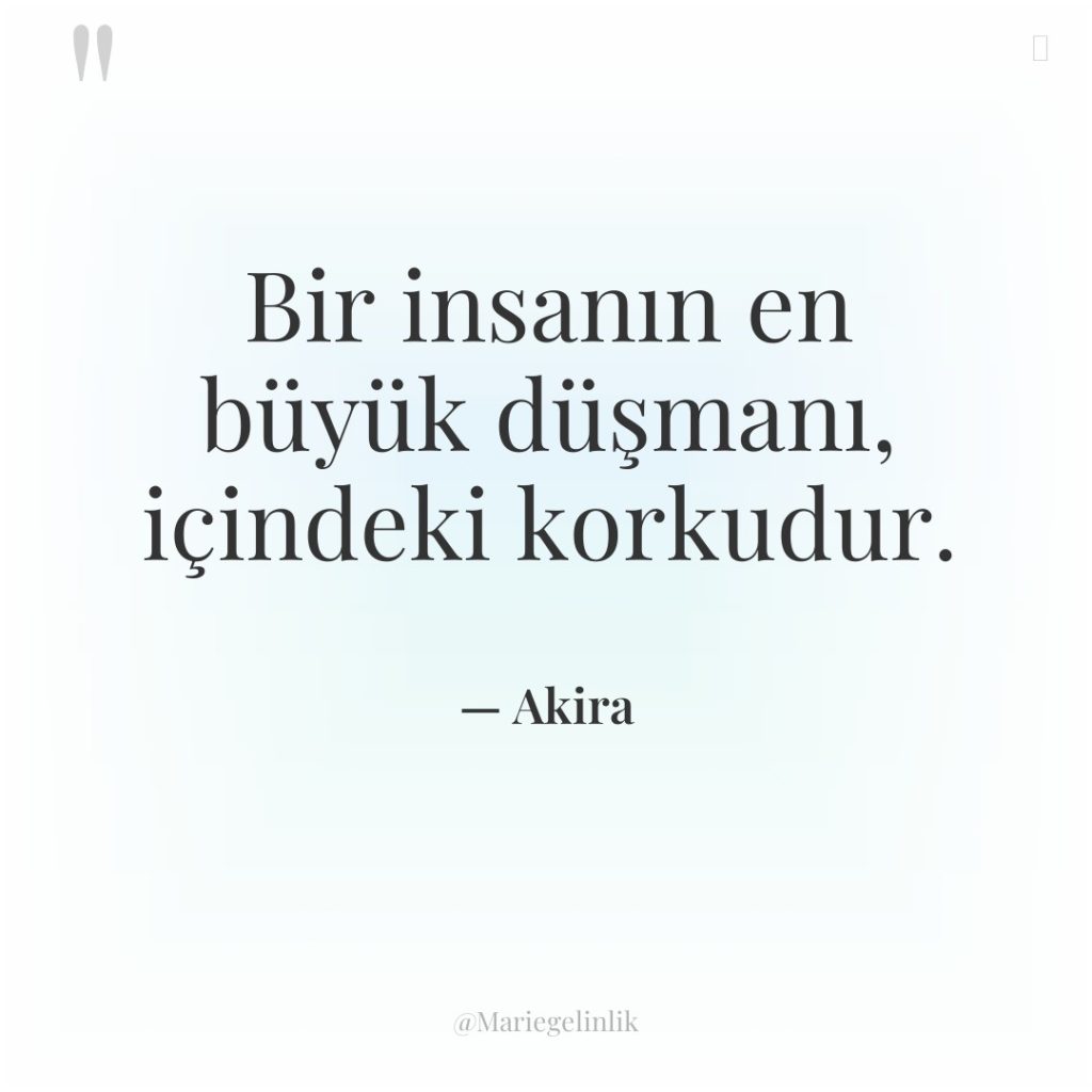 Bir insanın en büyük düşmanı, içindeki korkudur.