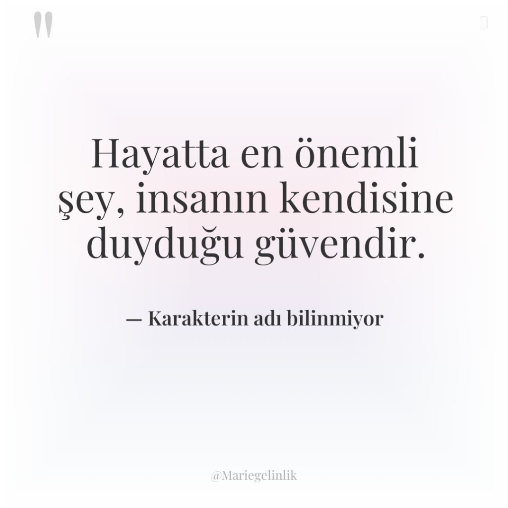 Hayatta en önemli şey, insanın kendisine duyduğu güvendir.