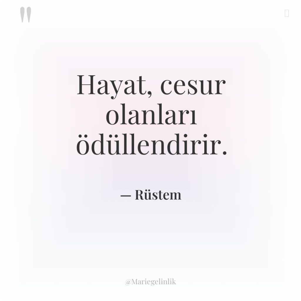 Hayat, cesur olanları ödüllendirir.