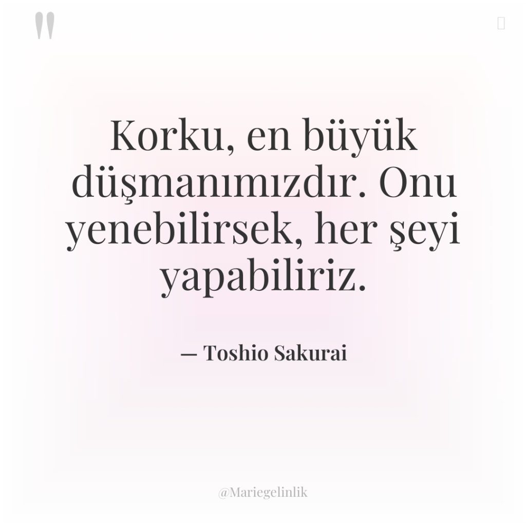 Korku, en büyük düşmanımızdır. Onu yenebilirsek, her şeyi yapabiliriz.