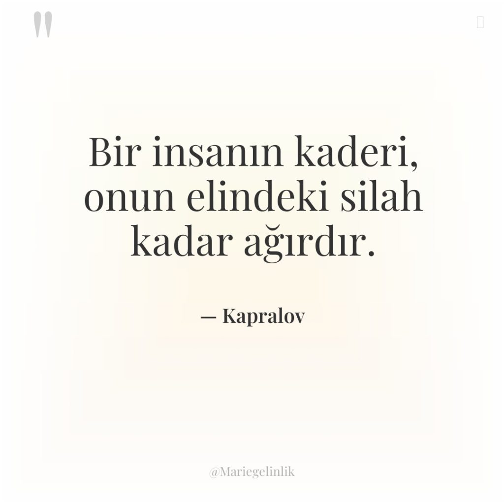 Bir insanın kaderi, onun elindeki silah kadar ağırdır.