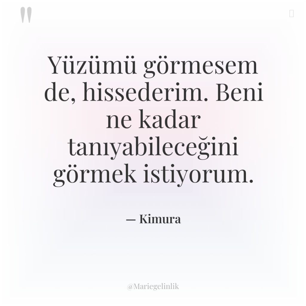 Yüzümü görmesem de, hissederim. Beni ne kadar tanıyabileceğini görmek istiyorum.