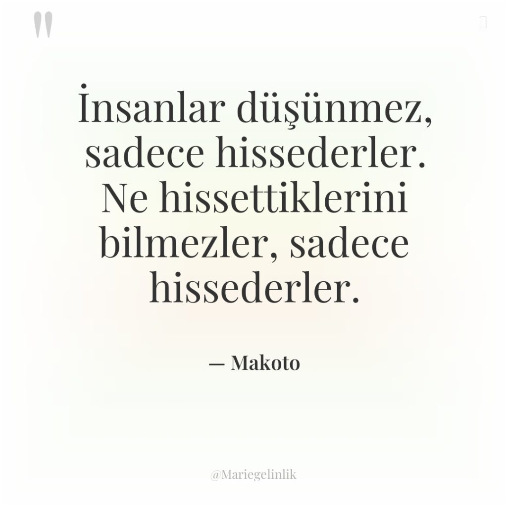 İnsanlar düşünmez, sadece hissederler. Ne hissettiklerini bilmezler, sadece hissederler.