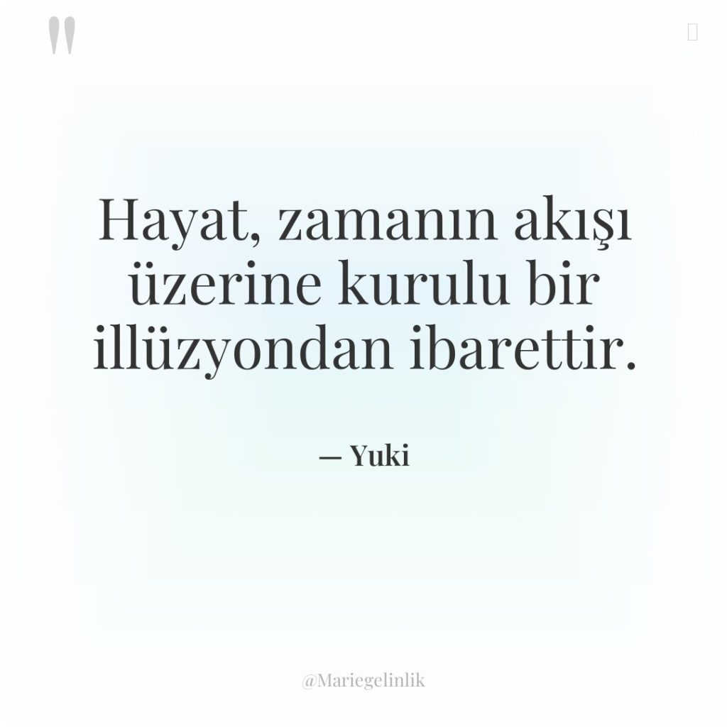 Hayat, zamanın akışı üzerine kurulu bir illüzyondan ibarettir.