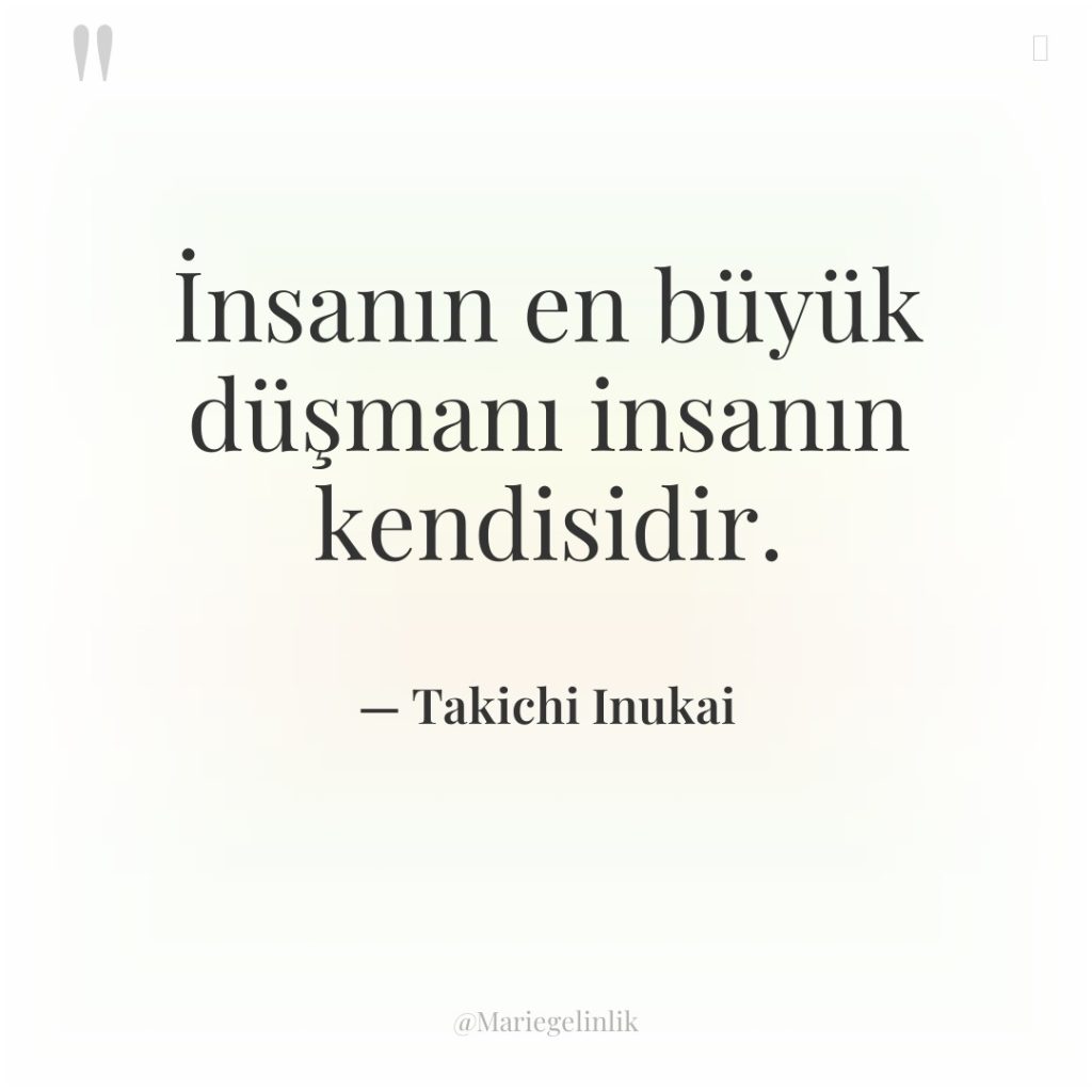 İnsanın en büyük düşmanı insanın kendisidir.