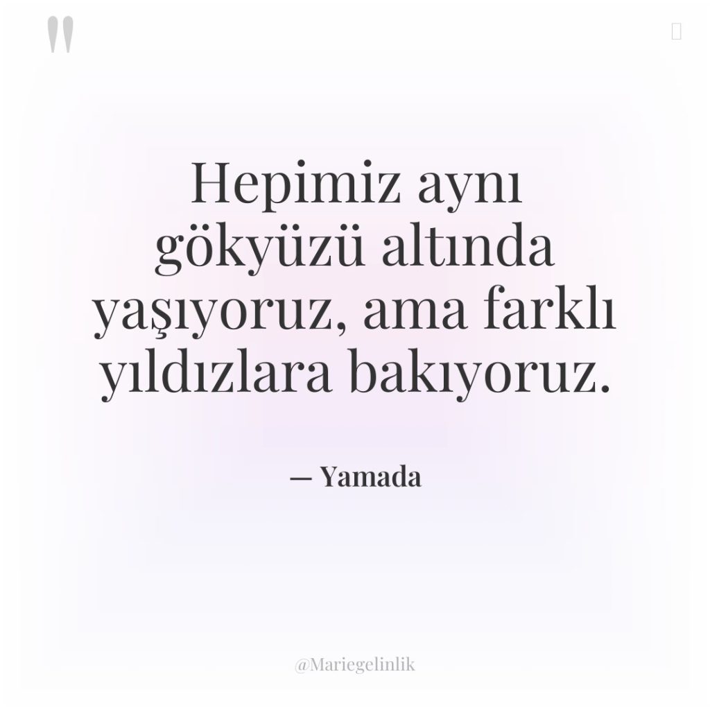 Hepimiz aynı gökyüzü altında yaşıyoruz, ama farklı yıldızlara bakıyoruz.
