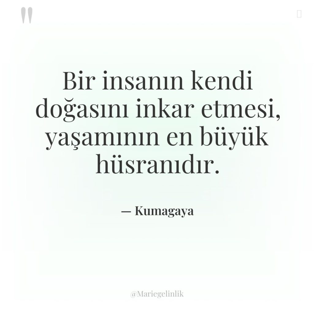 Bir insanın kendi doğasını inkar etmesi, yaşamının en büyük hüsranıdır.