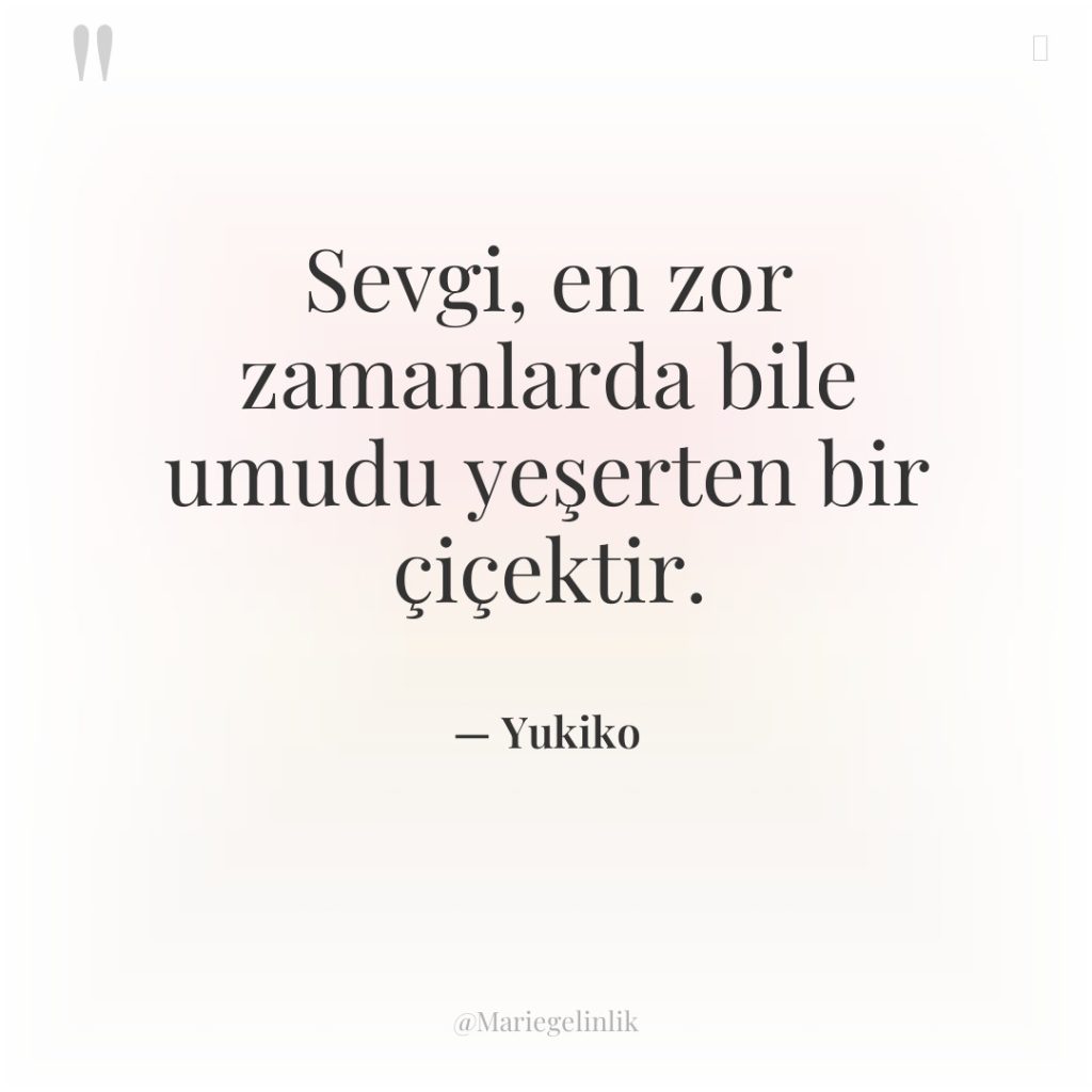 Sevgi, en zor zamanlarda bile umudu yeşerten bir çiçektir.