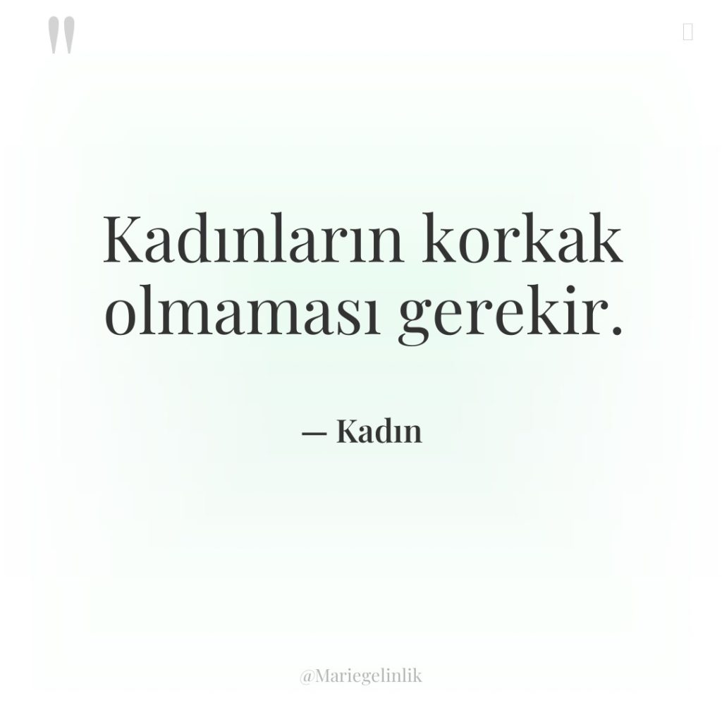 Kadınların korkak olmaması gerekir.